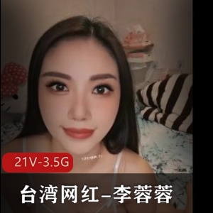 台湾网红李蓉韧柘集：21个视频3.5G，私信美颜滤镜女神